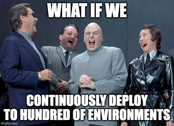 Meme: a movie villain asking what if we continuously deploy to hundreds of environments